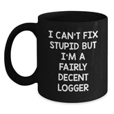 Funny Logger Gifts, I Can't Fix Stupid But I'm A Fairly Decent Logger, Black Coffee Mug for Logger Graduation, Gifts from Friends, Gifts for Logger, Unique Logger Gifts - Main